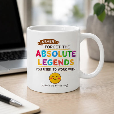 Funny Coworker Leaving Mug - Never Forget The Absolute Legends You Used To Work With
