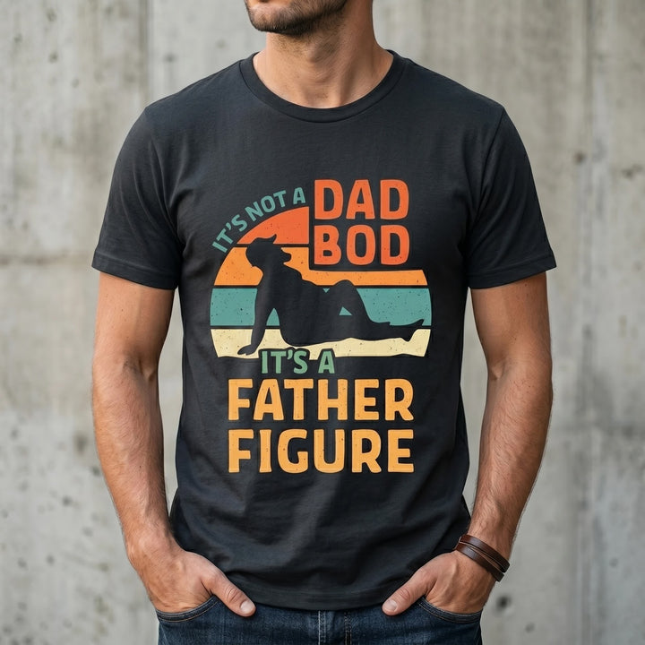 It’s Not a Dad Bod, It’s a Father Figure Shirt - Funny Dad Gift Tee