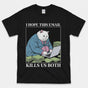 Cat Meme Shirt - Hope This Email Kills Us Both T-Shirt, Dark Office Humor Tee