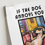 If the Dog Annoys You Poster - Funny Dog Sign for Dog Lovers