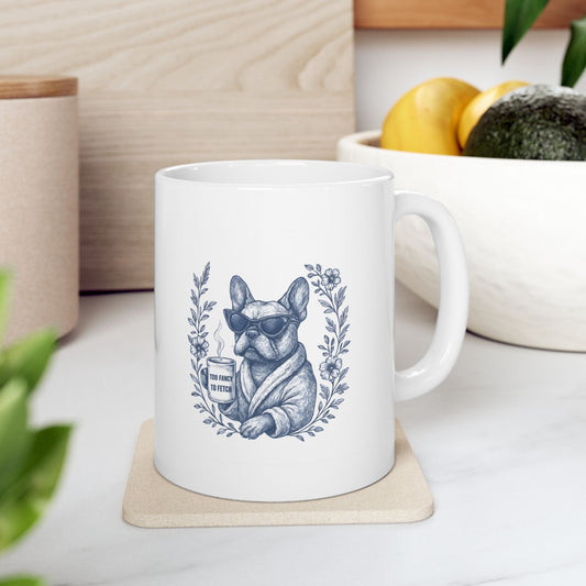 Funny French Bulldog Too Fancy To Fetch Mug 11 Oz