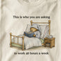 This Is Who You're Asking to Work 40 Hours a Week Unisex T-Shirt