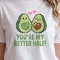 You Are My Better Half Avocado Couple T-Shirt for Valentine's Day